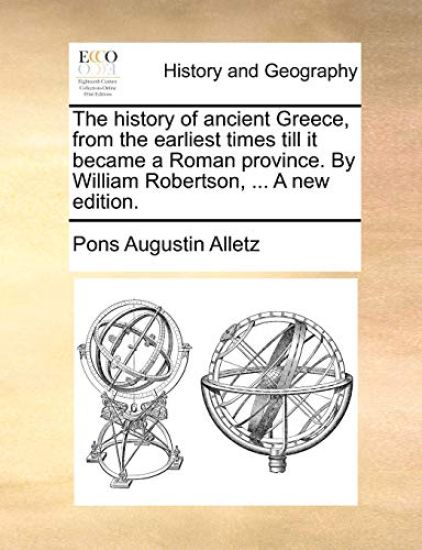 The History of Ancient Greece, from the Earliest Times Till It Became a Roman Province. by William Robertson, ... a New Edition.