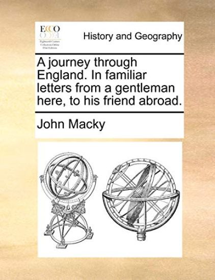 A Journey Through England. in Familiar Letters from a Gentleman Here, to His Friend Abroad.