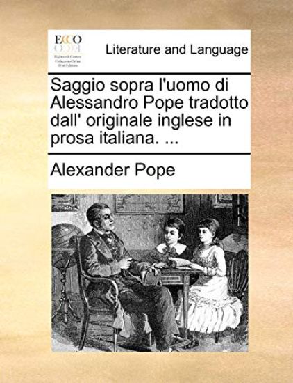 Saggio Sopra L'Uomo Di Alessandro Pope Tradotto Dall' Originale Inglese in Prosa Italiana. ...