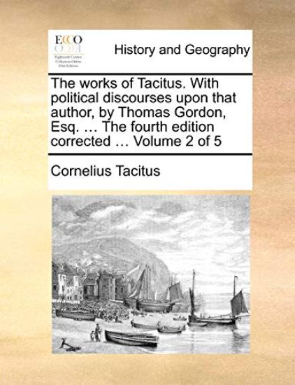 The Works of Tacitus. with Political Discourses Upon That Author, by Thomas Gordon, Esq. ... the Fourth Edition Corrected ... Volume 2 of 5
