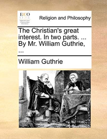 The Christian's Great Interest. in Two Parts. ... by Mr. William Guthrie, ...