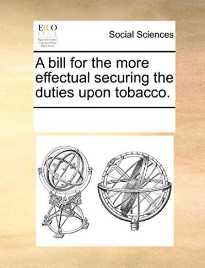 A Bill for the More Effectual Securing the Duties Upon Tobacco.