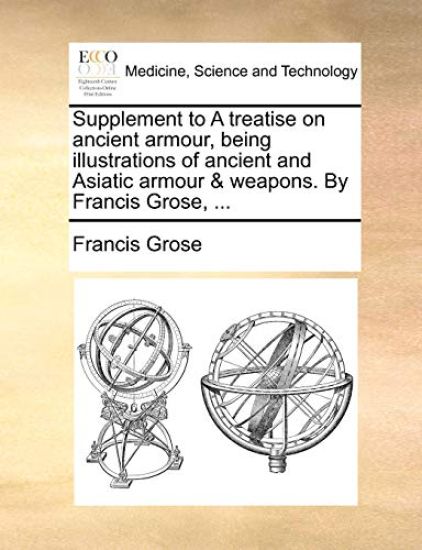 Supplement to a Treatise on Ancient Armour, Being Illustrations of Ancient and Asiatic Armour & Weapons. by Francis Grose, ...