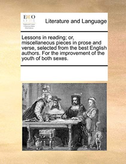 Lessons in Reading; Or, Miscellaneous Pieces in Prose and Verse, Selected from the Best English Authors. for the Improvement of the Youth of Both Sexe