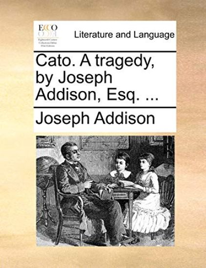 Cato. a Tragedy, by Joseph Addison, Esq. ...