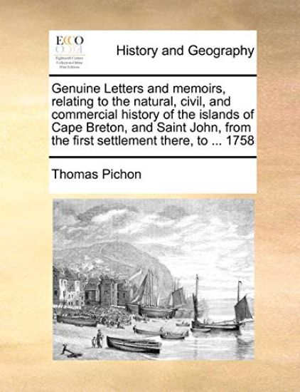 Genuine Letters and Memoirs, Relating to the Natural, Civil, and Commercial History of the Islands of Cape Breton, and Saint John, from the First Settlement There, to ... 1758