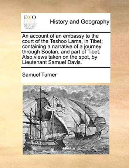 An account of an embassy to the court of the Teshoo Lama, in Tibet; containing a narrative of a journey through Bootan, and part of Tibet. Also, views taken on the spot, by Lieutenant Samuel Davis.