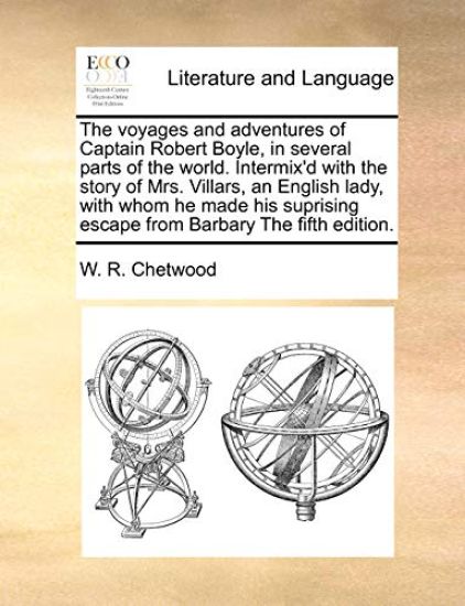 The Voyages and Adventures of Captain Robert Boyle, in Several Parts of the World. Intermix'd with the Story of Mrs. Villars, an English Lady, with Whom He Made His Suprising Escape from Barbary the Fifth Edition.