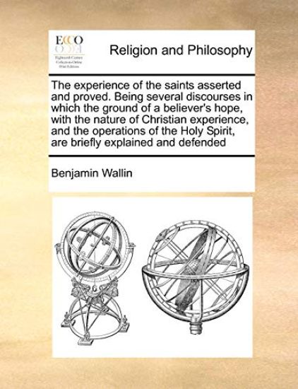The Experience of the Saints Asserted and Proved. Being Several Discourses in Which the Ground of a Believer's Hope, with the Nature of Christian Experience, and the Operations of the Holy Spirit, Are Briefly Explained and Defended