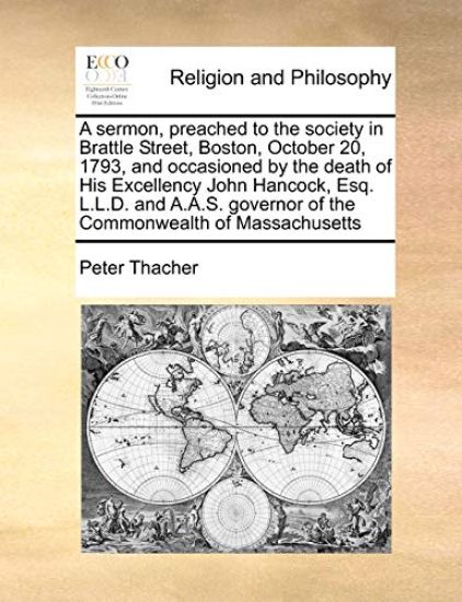 A Sermon, Preached to the Society in Brattle Street, Boston, October 20, 1793, and Occasioned by the Death of His Excellency John Hancock, Esq. L.L.D. and A.A.S. Governor of the Commonwealth of Massachusetts