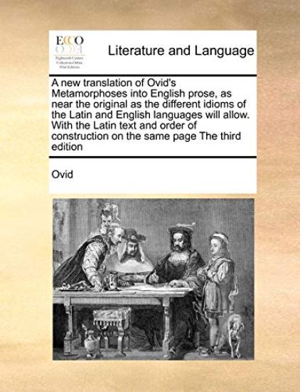 A new translation of Ovid's Metamorphoses into English prose, as near the original as the different idioms of the Latin and English languages will allow. With the Latin text and order of construction on the same page The third edition