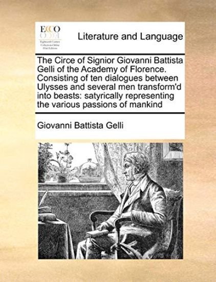 The Circe of Signior Giovanni Battista Gelli of the Academy of Florence. Consisting of Ten Dialogues Between Ulysses and Several Men Transform'd Into Beasts