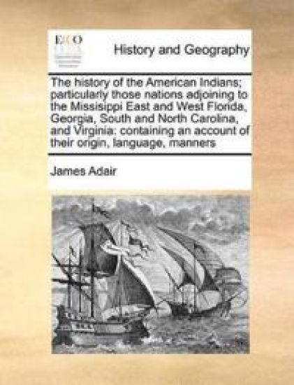 The History of the American Indians; Particularly Those Nations Adjoining to the Missisippi East and West Florida, Georgia, South and North Carolina, and Virginia