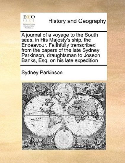 A Journal of a Voyage to the South Seas, in His Majesty's Ship, the Endeavour. Faithfully Transcribed from the Papers of the Late Sydney Parkinson, Draughtsman to Joseph Banks, Esq. on His Late Expedition