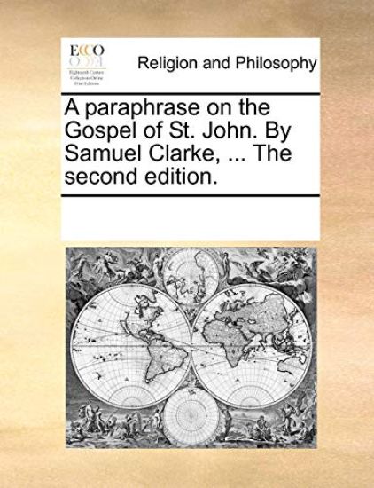 A Paraphrase on the Gospel of St. John. by Samuel Clarke, ... the Second Edition.