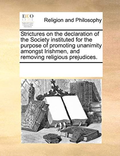 Strictures on the Declaration of the Society Instituted for the Purpose of Promoting Unanimity Amongst Irishmen, and Removing Religious Prejudices.