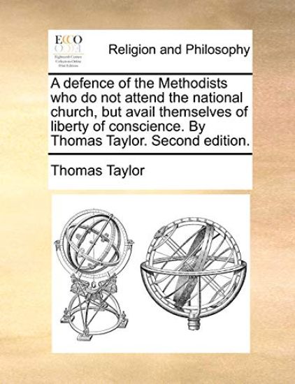 A Defence of the Methodists Who Do Not Attend the National Church, But Avail Themselves of Liberty of Conscience. by Thomas Taylor. Second Edition.