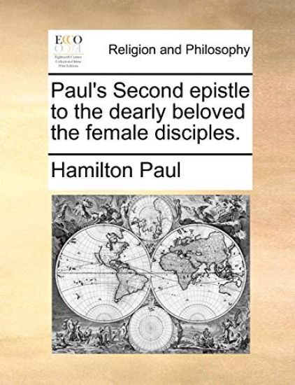 Paul's Second Epistle to the Dearly Beloved the Female Disciples.