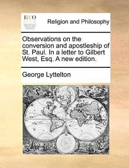Observations on the Conversion and Apostleship of St. Paul. in a Letter to Gilbert West, Esq. a New Edition.