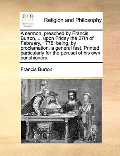 A Sermon, Preached by Francis Burton, ... Upon Friday the 27th of February, 1778