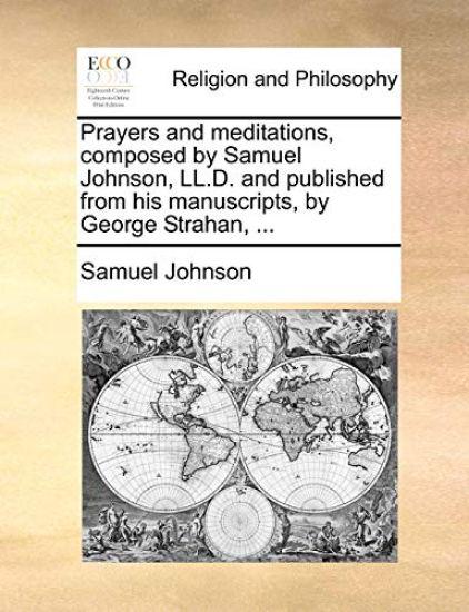 Prayers and Meditations, Composed by Samuel Johnson, LL.D. and Published from His Manuscripts, by George Strahan, ...