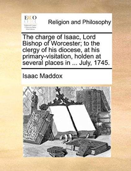 The Charge of Isaac, Lord Bishop of Worcester; To the Clergy of His Diocese, at His Primary-Visitation, Holden at Several Places in ... July, 1745.
