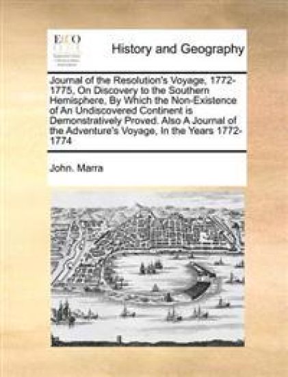 Journal of the Resolution's Voyage, 1772-1775, on Discovery to the Southern Hemisphere, by Which the Non-Existence of an Undiscovered Continent Is Demonstratively Proved. Also a Journal of the Adventure's Voyage, in the Years 1772-1774