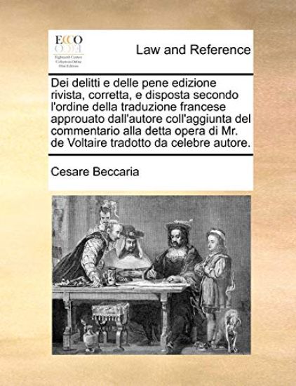 Dei delitti e delle pene edizione rivista, corretta, e disposta secondo l'ordine della traduzione francese approuato dall'autore coll'aggiunta del commentario alla detta opera di Mr. de Voltaire tradotto da celebre autore.