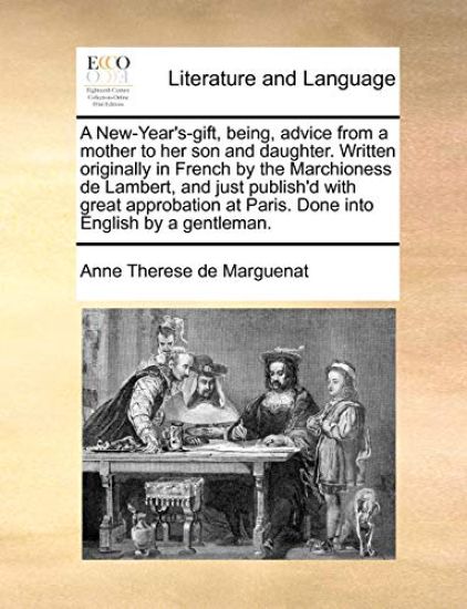 A New-Year's-gift, being, advice from a mother to her son and daughter. Written originally in French by the Marchioness de Lambert, and just publish'd with great approbation at Paris. Done into English by a gentleman.