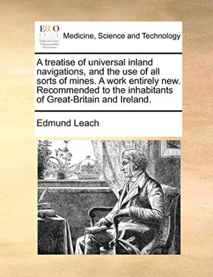 A treatise of universal inland navigations, and the use of all sorts of mines. A work entirely new. Recommended to the inhabitants of Great-Britain and Ireland.