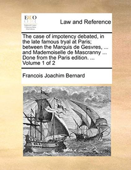 The case of impotency debated, in the late famous tryal at Paris; between the Marquis de Gesvres, ... and Mademoiselle de Mascranny ... Done from the Paris edition. ... Volume 1 of 2