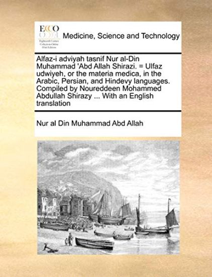 Alfaz-I Adviyah Tasnif Nur Al-Din Muhammad 'Abd Allah Shirazi. = Ulfaz Udwiyeh, or the Materia Medica, in the Arabic, Persian, and Hindevy Languages. Compiled by Noureddeen Mohammed Abdullah Shirazy ... with an English Translation