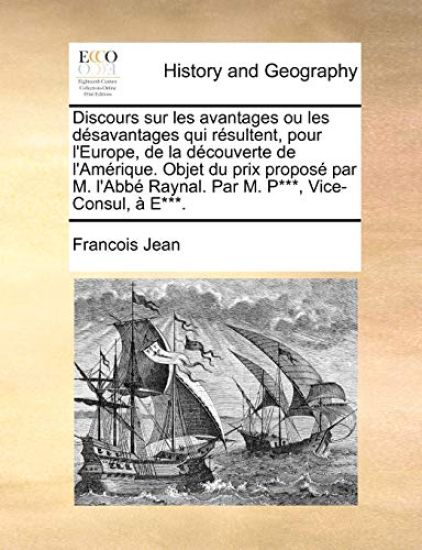 Discours sur les avantages ou les d?savantages qui r?sultent, pour l'Europe, de la d?couverte de l'Am?rique. Objet du prix propos? par M. l'Abb? Raynal. Par M. P***, Vice-Consul, ? E***.