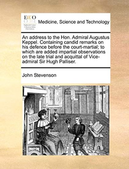 An address to the Hon. Admiral Augustus Keppel. Containing candid remarks on his defence before the court-martial; to which are added impartial observations on the late trial and acquittal of Vice-admiral Sir Hugh Palliser.