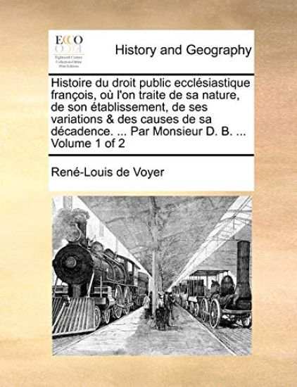 Histoire du droit public ecclésiastique françois, où l'on traite de sa nature, de son établissement, de ses variations & des causes de sa décadence. ... Par Monsieur D. B. ... Volume 1 of 2