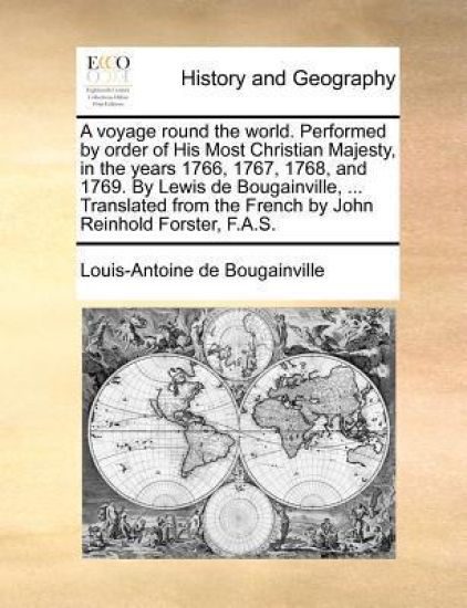A Voyage Round the World. Performed by Order of His Most Christian Majesty, in the Years 1766, 1767, 1768, and 1769. by Lewis de Bougainville, ... Translated from the French by John Reinhold Forster, F.A.S.