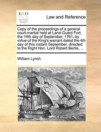 Copy of the Proceedings of a General Court-Martial Held at Land-Guard Fort, the 14th Day of September, 1761, by Virtue of the King's Warrant Dated the 4th Day of This Instant September, Directed to the Right Hon. Lord Robert Bertie, ...