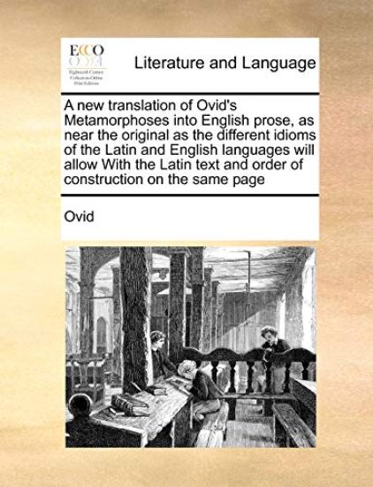 A new translation of Ovid's Metamorphoses into English prose, as near the original as the different idioms of the Latin and English languages will allow With the Latin text and order of construction on the same page