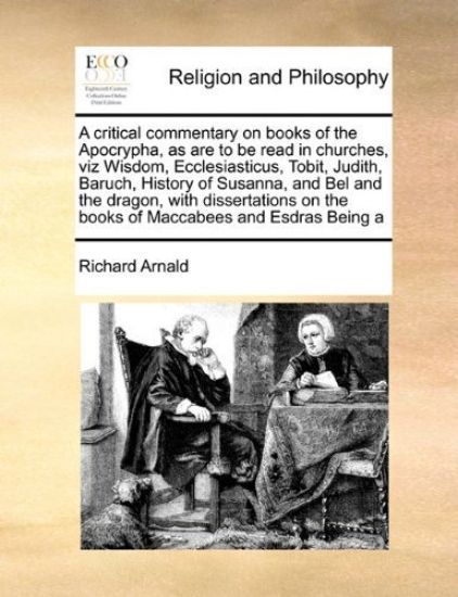 A Critical Commentary on Books of the Apocrypha, as Are to Be Read in Churches, Viz Wisdom, Ecclesiasticus, Tobit, Judith, Baruch, History of Susanna, and Bel and the Dragon, with Dissertations on the Books of Maccabees and Esdras Being a