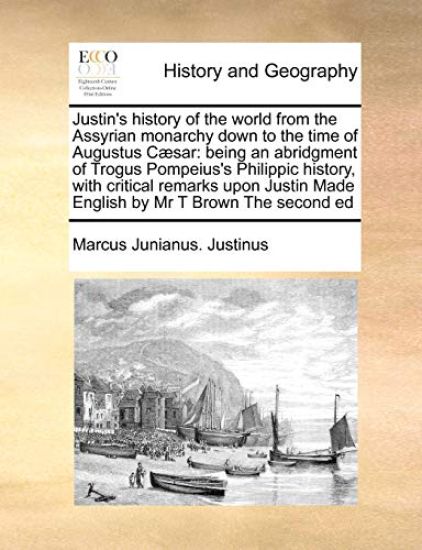 Justin's History of the World from the Assyrian Monarchy Down to the Time of Augustus Caesar