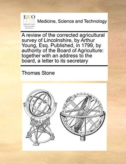 A Review of the Corrected Agricultural Survey of Lincolnshire, by Arthur Young, Esq. Published, in 1799, by Authority of the Board of Agriculture