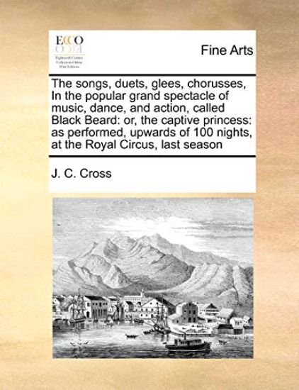 The Songs, Duets, Glees, Chorusses, in the Popular Grand Spectacle of Music, Dance, and Action, Called Black Beard