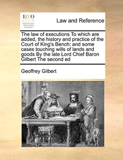 The Law of Executions to Which Are Added, the History and Practice of the Court of King's Bench