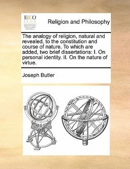 The Analogy of Religion, Natural and Revealed, to the Constitution and Course of Nature. to Which Are Added, Two Brief Dissertations