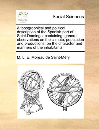 A Topographical and Political Description of the Spanish Part of Saint-Domingo; Containing, General Observations on the Climate, Population and Productions; On the Character and Manners of the Inhabitants Volume 1 of 2