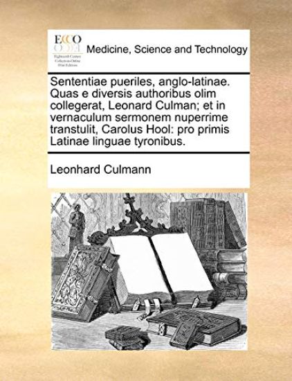 Sententiae Pueriles, Anglo-Latinae. Quas E Diversis Authoribus Olim Collegerat, Leonard Culman; Et in Vernaculum Sermonem Nuperrime Transtulit, Carolus Hool