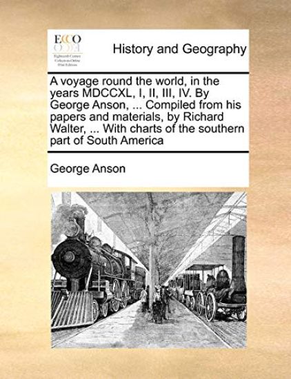 A Voyage Round the World, in the Years MDCCXL, I, II, III, IV. by George Anson, ... Compiled from His Papers and Materials, by Richard Walter, ... with Charts of the Southern Part of South America