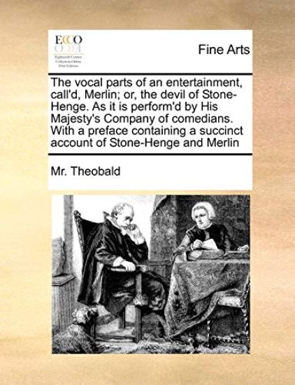 The Vocal Parts of an Entertainment, Call'd, Merlin; Or, the Devil of Stone-Henge. as It Is Perform'd by His Majesty's Company of Comedians. with a Preface Containing a Succinct Account of Stone-Henge and Merlin