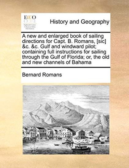 A New and Enlarged Book of Sailing Directions for Capt. B. Romans, [Sic] &C. &C. Gulf and Windward Pilot; Containing Full Instructions for Sailing Through the Gulf of Florida; Or, the Old and New Channels of Bahama