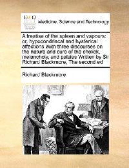 A Treatise of the Spleen and Vapours